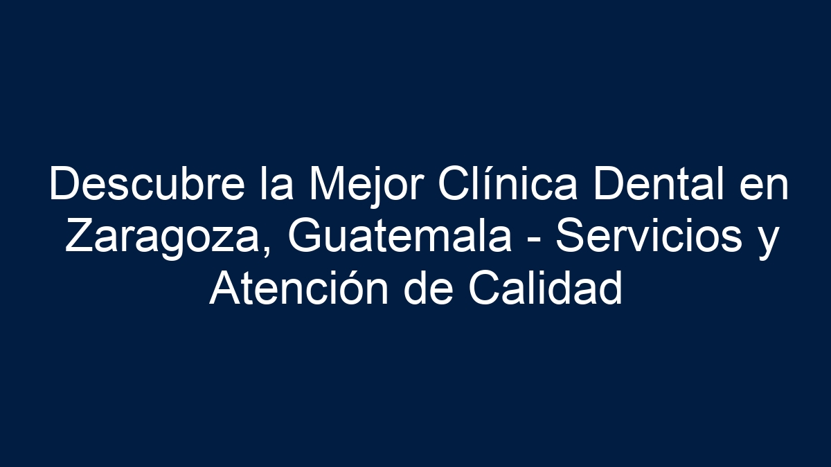 Descubre la Mejor Clínica Dental en Zaragoza, Guatemala - Servicios y Atención de Calidad - 9