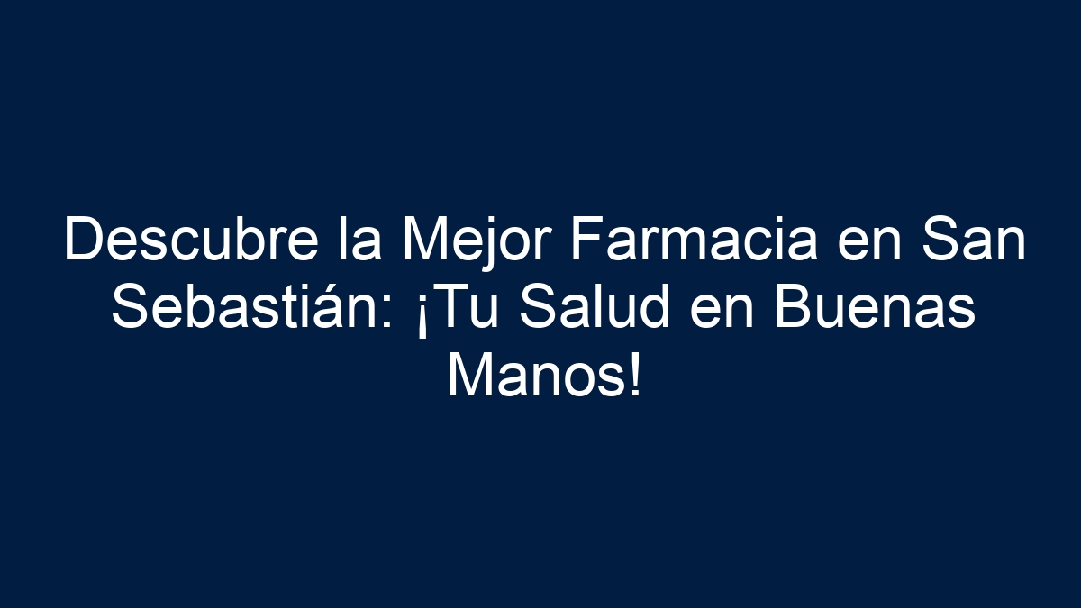 Descubre la Mejor Farmacia en San Sebastián: ¡Tu Salud en Buenas Manos! - 13