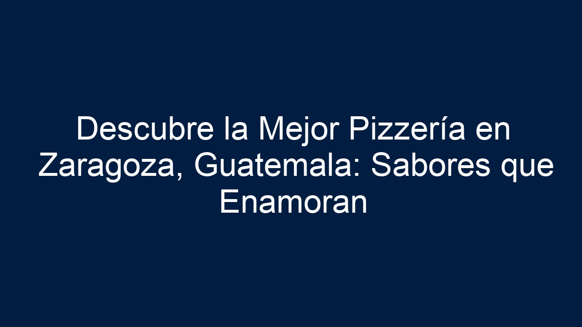 Descubre la Mejor Pizzería en Zaragoza, Guatemala: Sabores que Enamoran - 30