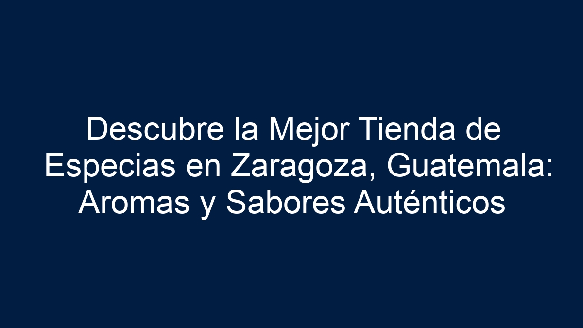 Descubre la Mejor Tienda de Especias en Zaragoza, Guatemala: Aromas y Sabores Auténticos - 3