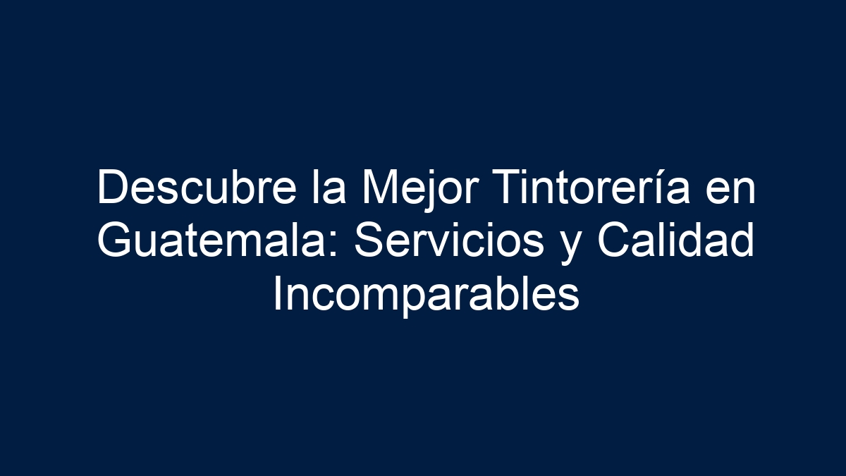 Imagen de Descubre la Mejor Tintorería en Guatemala: Servicios y Calidad Incomparables Descubre la Mejor Tintorería en Guatemala: Servicios y Calidad Incomparables - 1