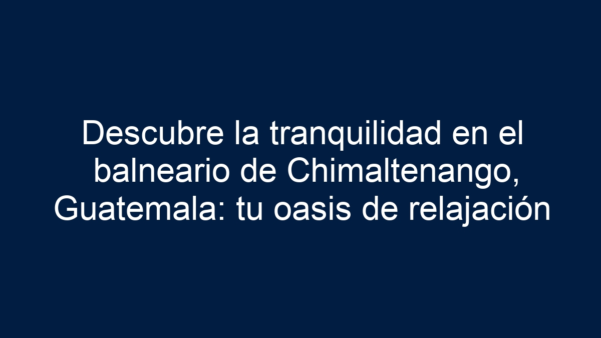 Descubre la tranquilidad en el balneario de Chimaltenango, Guatemala: tu oasis de relajación - 12
