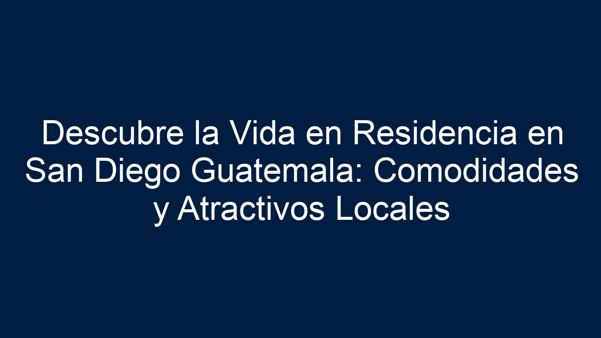 Descubre la Vida en Residencia en San Diego Guatemala: Comodidades y Atractivos Locales - 30