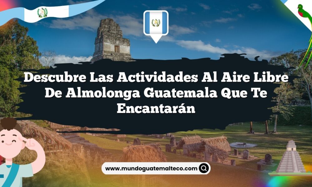 Descubre las Actividades al Aire Libre de Almolonga Guatemala que Te Encantarán