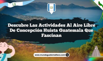 Descubre las Actividades al Aire Libre de Concepción Huista Guatemala que Fascinan