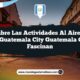 Descubre las Actividades al Aire Libre de Guatemala City Guatemala que Fascinan