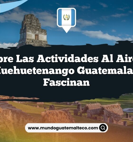Descubre las Actividades al Aire Libre de Huehuetenango Guatemala que Fascinan