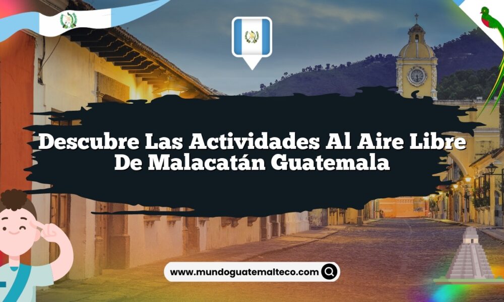 Descubre las Actividades al Aire Libre de Malacatán Guatemala