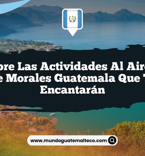 Descubre las Actividades al Aire Libre de Morales Guatemala que Te Encantarán