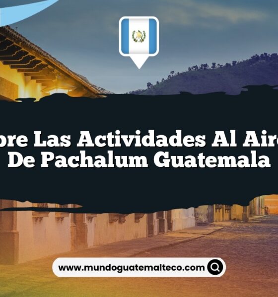 Descubre las Actividades al Aire Libre de Pachalum Guatemala