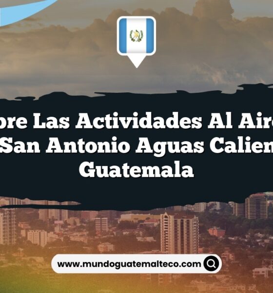 Descubre las Actividades al Aire Libre de San Antonio Aguas Calientes Guatemala
