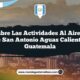 Descubre las Actividades al Aire Libre de San Antonio Aguas Calientes Guatemala