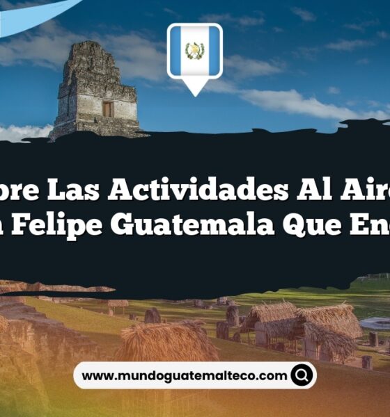 Descubre las Actividades al Aire Libre de San Felipe Guatemala que Encantan