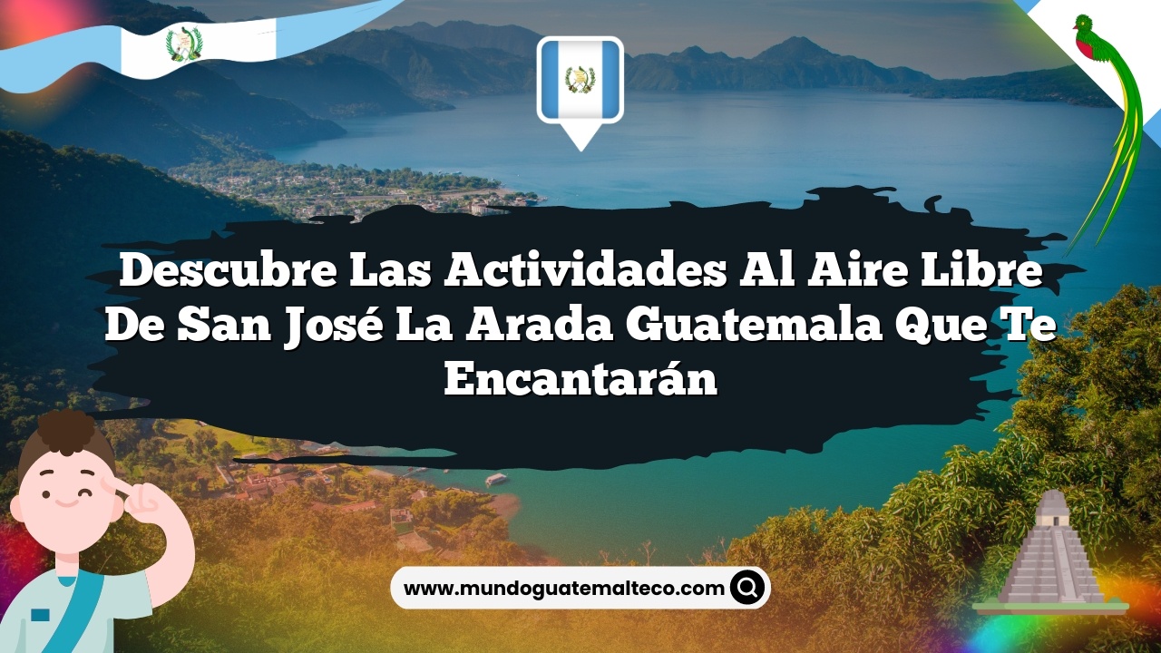 Descubre las Actividades al Aire Libre de San José La Arada Guatemala que Te Encantarán