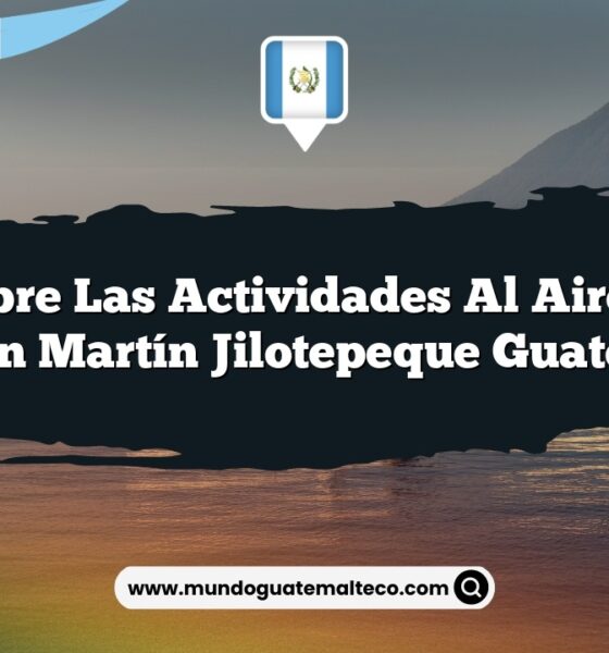 Descubre las Actividades al Aire Libre de San Martín Jilotepeque Guatemala