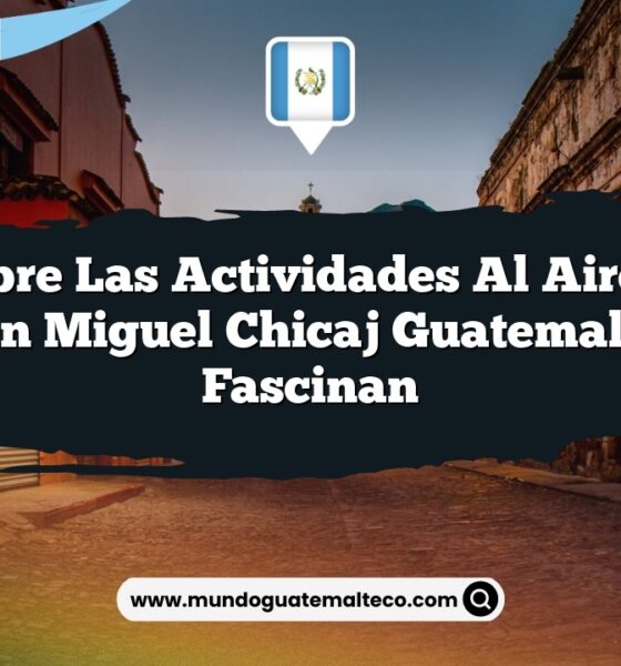 Descubre las Actividades al Aire Libre de San Miguel Chicaj Guatemala que Fascinan