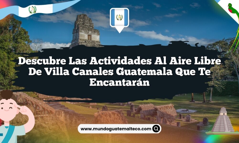 Descubre las Actividades al Aire Libre de Villa Canales Guatemala que Te Encantarán
