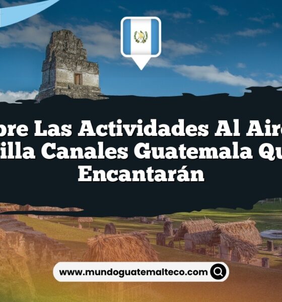 Descubre las Actividades al Aire Libre de Villa Canales Guatemala que Te Encantarán