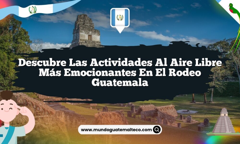 Descubre las Actividades al Aire Libre Más Emocionantes en El Rodeo Guatemala