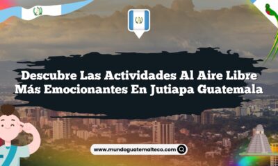 Descubre las Actividades al Aire Libre Más Emocionantes en Jutiapa Guatemala