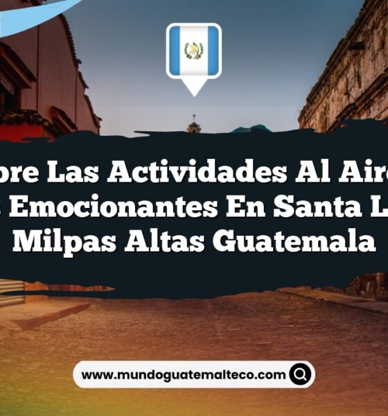 Descubre las Actividades al Aire Libre Más Emocionantes en Santa Lucía Milpas Altas Guatemala