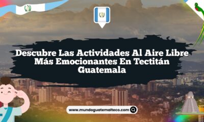 Descubre las Actividades al Aire Libre Más Emocionantes en Tectitán Guatemala