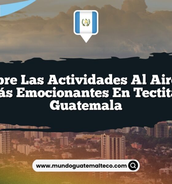 Descubre las Actividades al Aire Libre Más Emocionantes en Tectitán Guatemala