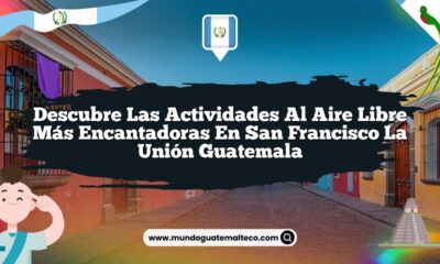 Descubre las Actividades al Aire Libre Más Encantadoras en San Francisco La Unión Guatemala