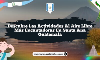 Descubre las Actividades al Aire Libre Más Encantadoras en Santa Ana Guatemala