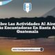 Descubre las Actividades al Aire Libre Más Encantadoras en Santa Ana Guatemala
