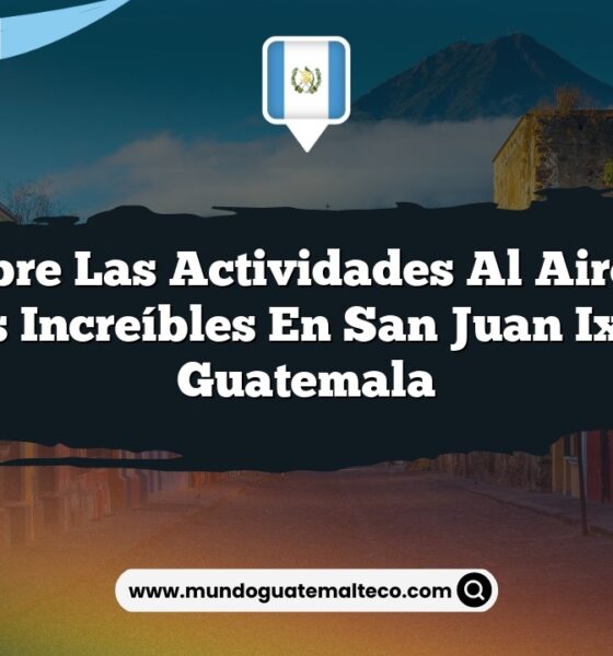 Descubre las Actividades al Aire Libre Más Increíbles en San Juan Ixcoy Guatemala