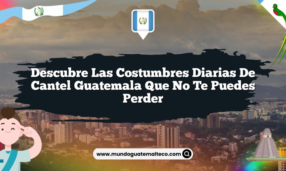 Descubre las Costumbres Diarias de Cantel Guatemala que No Te Puedes Perder