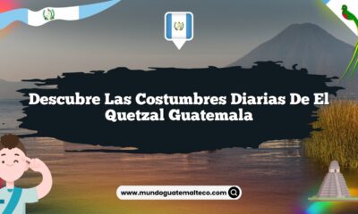Descubre las Costumbres Diarias de El Quetzal Guatemala