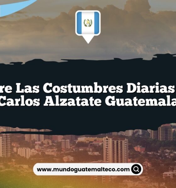 Descubre las Costumbres Diarias de San Carlos Alzatate Guatemala