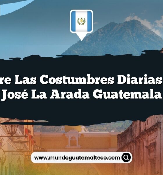 Descubre las Costumbres Diarias de San José La Arada Guatemala