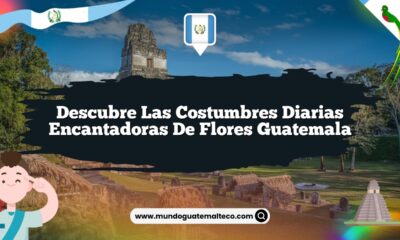 Descubre las Costumbres Diarias Encantadoras de Flores Guatemala