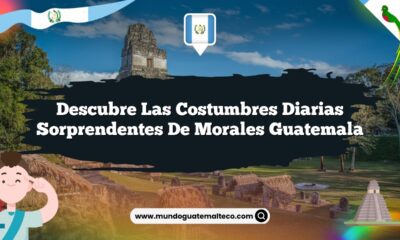 Descubre las Costumbres Diarias Sorprendentes de Morales Guatemala