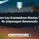 Descubre las Costumbres Diarias Únicas de Jalpatagua Guatemala