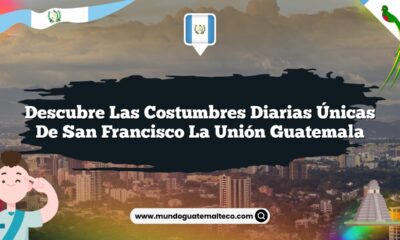 Descubre las Costumbres Diarias Únicas de San Francisco La Unión Guatemala