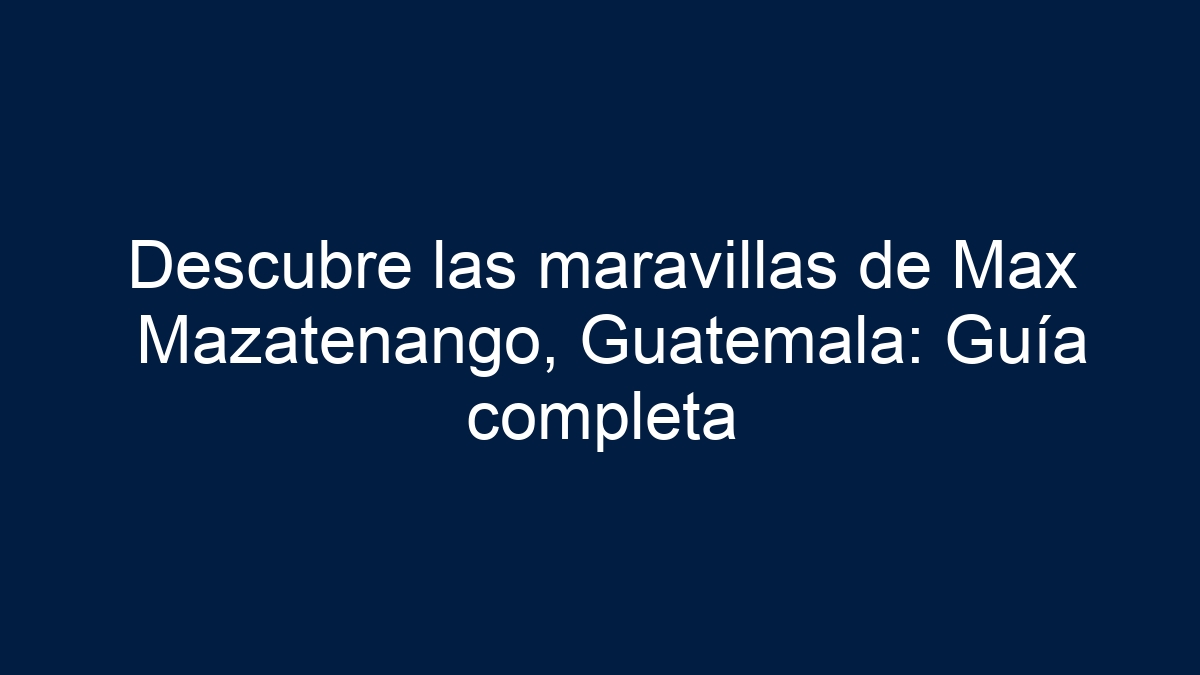 Descubre las maravillas de Max Mazatenango, Guatemala: Guía completa - 13
