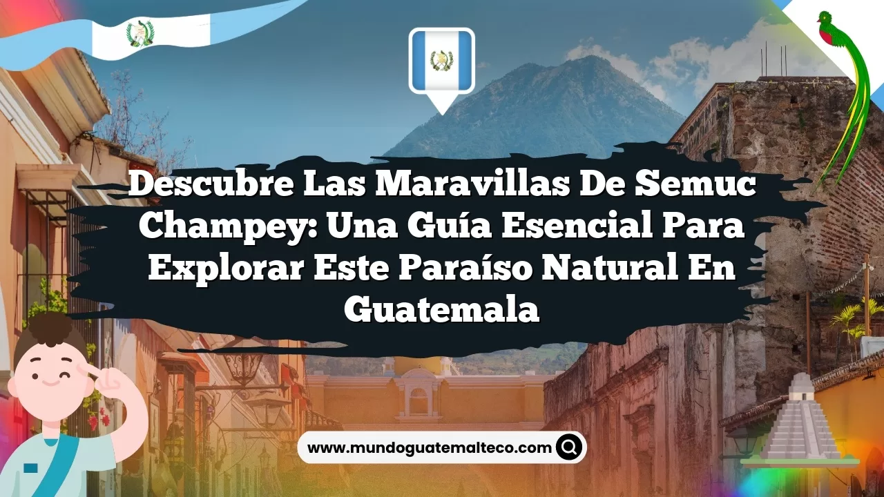 Descubre las maravillas de Semuc Champey: una guía esencial para explorar este paraíso natural en Guatemala