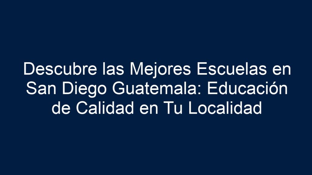 ᐈ Descubre Las Mejores Escuelas En San Diego Guatemala Educación De