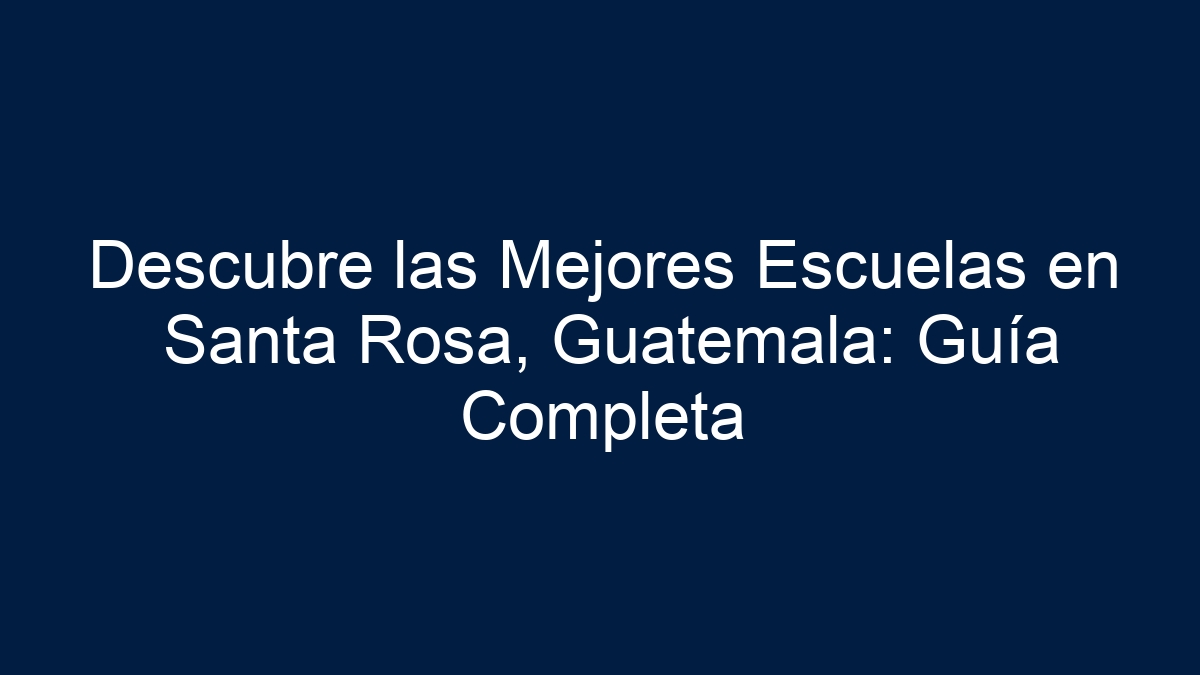 Descubre las Mejores Escuelas en Santa Rosa, Guatemala: Guía Completa - 19