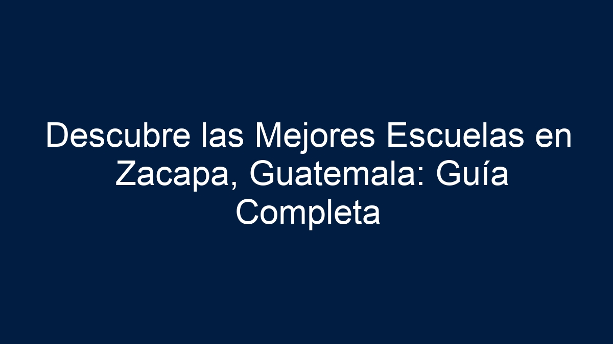 Descubre las Mejores Escuelas en Zacapa, Guatemala: Guía Completa - 1