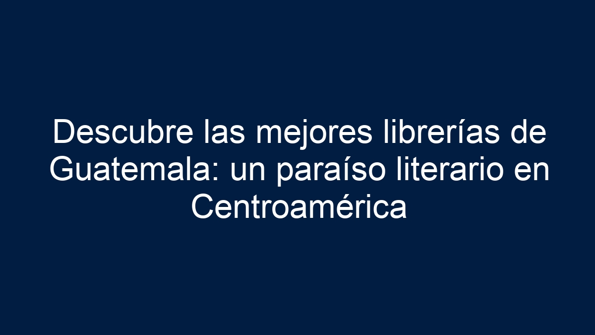 Imagen de Descubre las mejores librerías de Guatemala: un paraíso literario en Centroamérica Descubre las mejores librerías de Guatemala: un paraíso literario en Centroamérica - 1
