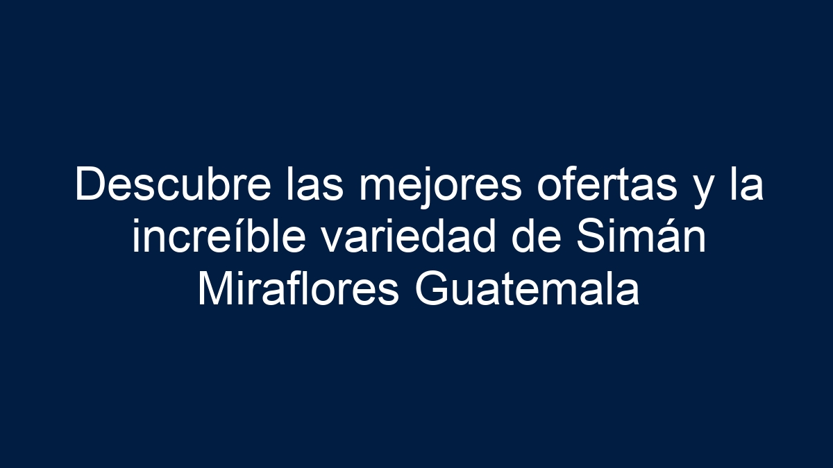 Descubre las mejores ofertas y la increíble variedad de Simán Miraflores Guatemala - 7