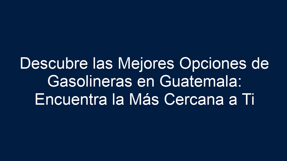 Imagen de Descubre las Mejores Opciones de Gasolineras en Guatemala: Encuentra la Más Cercana a Ti Descubre las Mejores Opciones de Gasolineras en Guatemala: Encuentra la Más Cercana a Ti - 1