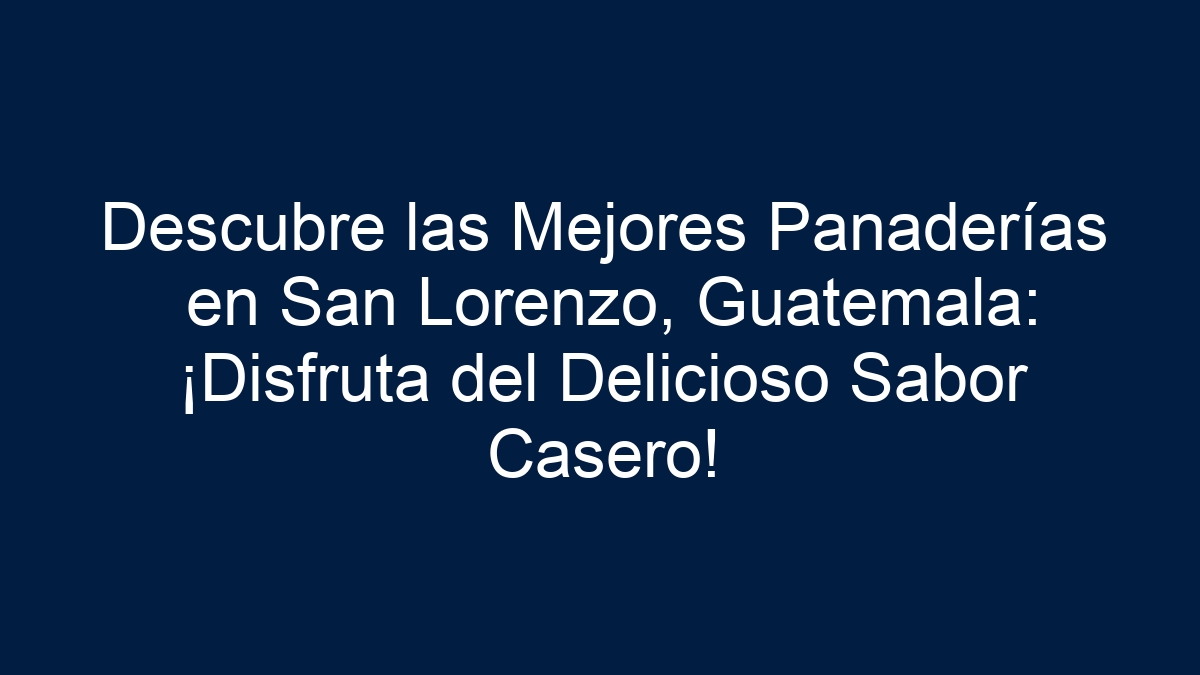 Descubre las Mejores Panaderías en San Lorenzo, Guatemala: ¡Disfruta del Delicioso Sabor Casero! - 27