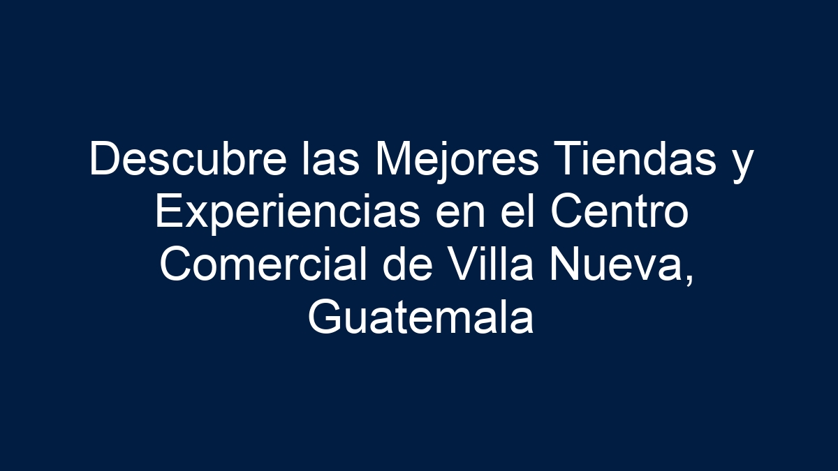 Descubre las Mejores Tiendas y Experiencias en el Centro Comercial de Villa Nueva, Guatemala - 33