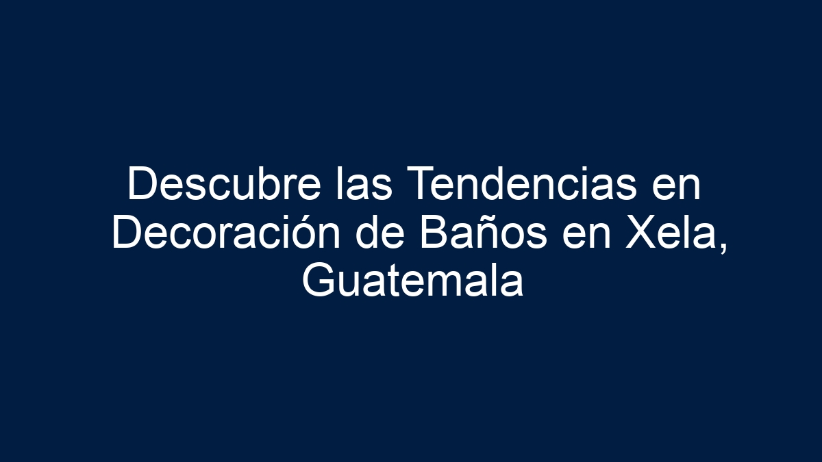Descubre las Tendencias en Decoración de Baños en Xela, Guatemala - 18